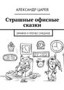 Страшные офисные сказки. Брифня и прочее смешное - Царев Александр Вячеславович