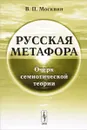 Русская метафора. Очерк семиотической теории - В. П. Москвин