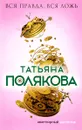 Вся правда, вся ложь - Татьяна Полякова