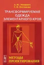 Трансформируемая одежда элементарного кроя. Методы проектирования - А. Ю. Манцевич, Г. И. Петушкова