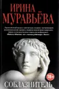 Соблазнитель - Ирина Муравьева