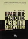 Правовое обеспечение развития конкуренции. Учебное пособие - А. Н. Варламова