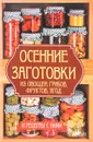 Осенние заготовки из овощей, грибов, фруктов, ягод и рецепты с ними - А. И. Баранова