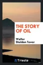 The story of oil - Walter Sheldon Tower