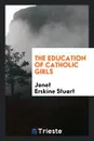 The education of Catholic girls - Janet Erskine Stuart