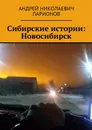 Сибирские истории. Новосибирск - Ларионов Андрей Николаевич