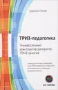 ТРИЗ-педагогика. Универсальный конструктор (алгоритм) ТРИЗ-занятий - Гульназ Садыкова