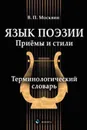 Язык поэзии. Приёмы и стили. Терминологический словарь - В. П. Москвин