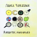 В нешутку, в несерьез - Павел Черкашин