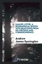 Samuel Lover, a biographical sketch with selections from his writings and correspondence - Andrew James Symington