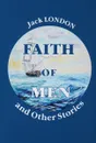 Faith of Men, and Other Stories - Jack London