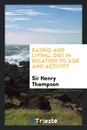 Eating and Living. Diet in Relation to Age and Activity - Sir Henry Thompson