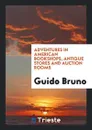 Adventures in American Bookshops, Antique Stores and Auction Rooms - Guido Bruno