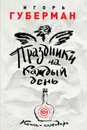 Праздники на каждый день. Книга-календарь - Игорь Губерман