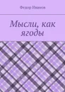 Мысли, как ягоды - Иванов Федор