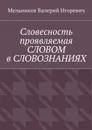 Словесность проявляемая словом в словосознаниях - Мельников Валерий Игоревич