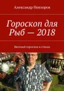 Гороскоп для Рыб — 2018. Веселый гороскоп в стихах - Невзоров Александр