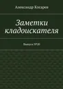 Заметки кладоискателя. Выпуск №20 - Косарев Александр Григорьевич