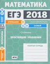 ЕГЭ 2018. Математика. Простейшие уравнения. Задача 5 (профильный уровень). Задачи 4 и 7 (базовый уровень). Рабочая тетрадь - С. А. Шестаков