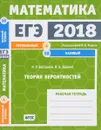 ЕГЭ 2018. Математика. Теория вероятностей. Задача 4 (профильный уровень). Задачи 10 (базовый уровень) Рабочая тетрадь - И. Р. Высоцкий, И. В. Ященко