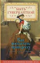 Быть гувернанткой. Как воспитать принцессу - Елена Первушина