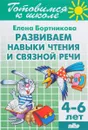 Развиваем навыки чтения и связной речи. 4-6 лет - Елена Бортникова