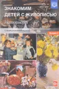 Знакомим детей с живописью. Натюрморт. Старший дошкольный возраст. 6-7 лет. Учебно-наглядное пособие. Выпуск 2 - Н. А. Курочкина