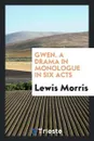 Gwen. A Drama in Monologue in Six Acts - Lewis Morris