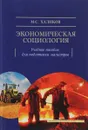 Экономическая социология. Учебное пособие - М. С. Халиков