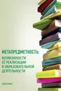 Метапредметность: возможности ее реализации в образовательной деятельности - Малова Т.В. , Машарова Т.В. , Пивоваров А.А.