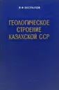 Геологическое строение Казахской ССР - Беспалов В. Ф.