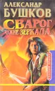 Сварог. Чужие зеркала - Бушков А.