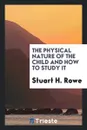 The Physical Nature of the Child and How to Study It - Stuart H. Rowe