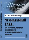 Музыкальный слух, его значение, природа и особенности и метод правильного развития - С. М. Майкапар