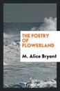 The Poetry of Flowerland - M. Alice Bryant