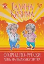 Огород по-русски. Лень на выдумку хитра - Галина Кизима