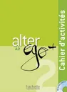 Alter EGO Plus: Cahier d'Activites (+ CD) - Annie Berthet