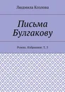 Письма Булгакову. Роман. Избранное. Т. 3 - Козлова Людмила Максимовна