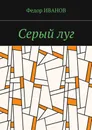 Серый луг - Иванов Федор