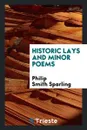 Historic Lays and Minor Poems - Philip Smith Sparling