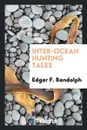 Inter-Ocean Hunting Tales - Edgar F. Randolph