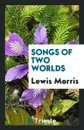 Songs of Two Worlds - Lewis Morris
