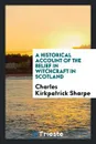 A Historical Account of the Belief in Witchcraft in Scotland - Charles Kirkpatrick Sharpe