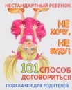 Нестандартный ребенок. Не хочу, не буду. 101 способ договориться. Подсказки для родителей - Л.Н. Образцова