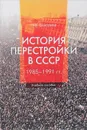 История перестройки в СССР. 1985-1991 гг. Учебное пособие - Н. В. Елисеева