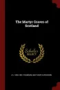 The Martyr Graves of Scotland - J H. 1824-1901 Thomson