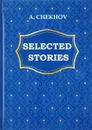 A. Chekhov: Selected Stories / А. Чехов. Избранные рассказы - A. Chekhov