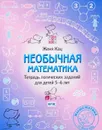 Необычная математика. Тетрадь логических заданий для детей 5–6 лет - Женя Кац