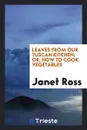 Leaves from Our Tuscan Kitchen; Or, How to Cook Vegetables - Janet Ross