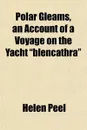 Polar Gleams, an Account of a Voyage on the Yacht 